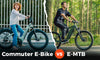 E-MTB vs. Commuter E-Bike: Which One is Your Perfect Match?